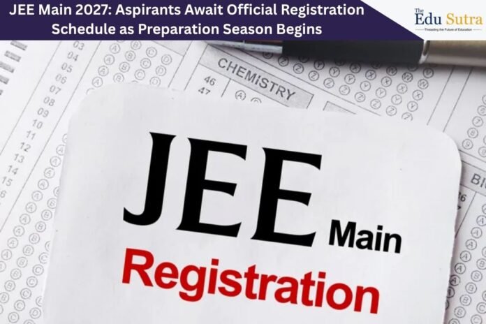 JEE Main 2027: Aspirants Await Official Registration Schedule as Preparation Season Begins JEE Main 2027