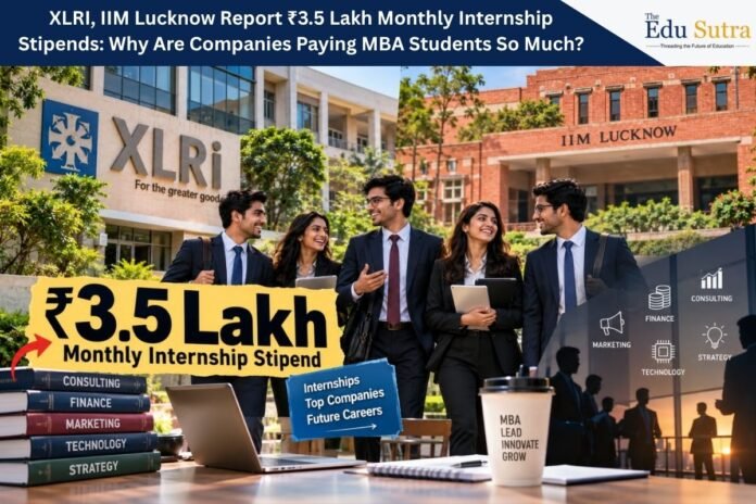 XLRI, IIM Lucknow Report ₹3.5 Lakh Monthly Internship Stipends: Why Are Companies Paying MBA Students So Much? XLRI, IIM Lucknow Report ₹3.5 Lakh Monthly Internship Stipends Why Are Companies Paying MBA Students So Much